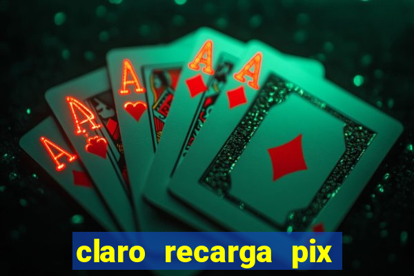 claro recarga pix $10 reais