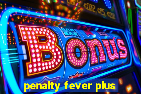 penalty fever plus