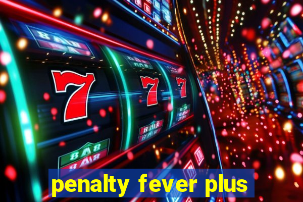 penalty fever plus