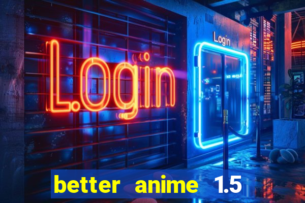 better anime 1.5 apk download