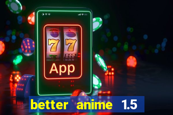 better anime 1.5 apk download