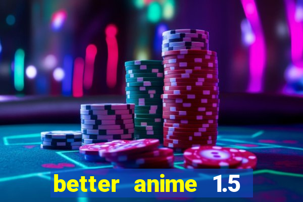 better anime 1.5 apk download