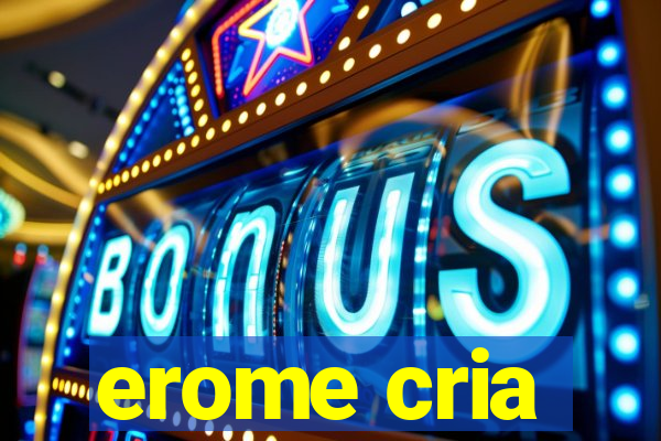 erome cria