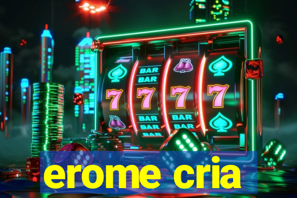 erome cria