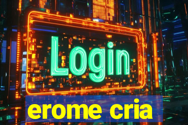 erome cria