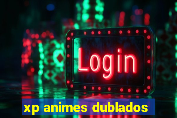 xp animes dublados