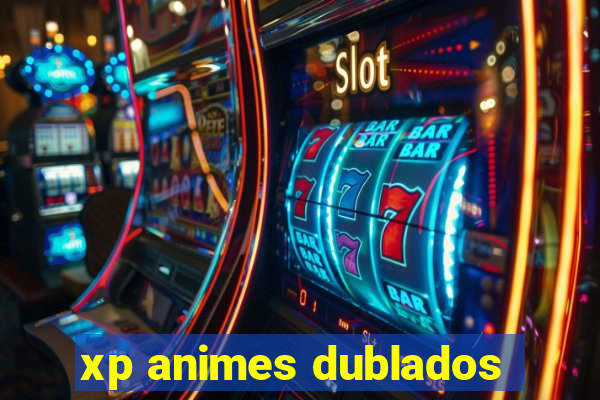 xp animes dublados