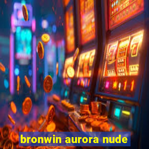 bronwin aurora nude