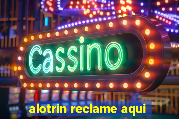 alotrin reclame aqui