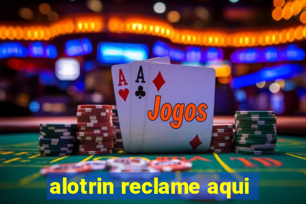 alotrin reclame aqui