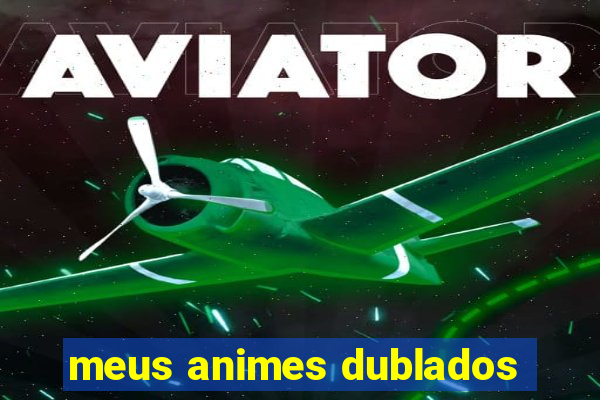 meus animes dublados