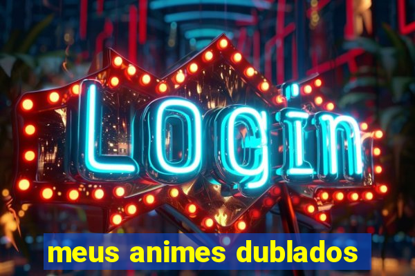 meus animes dublados