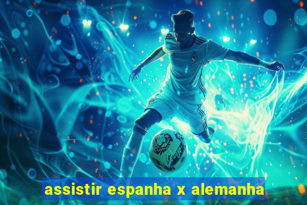 assistir espanha x alemanha