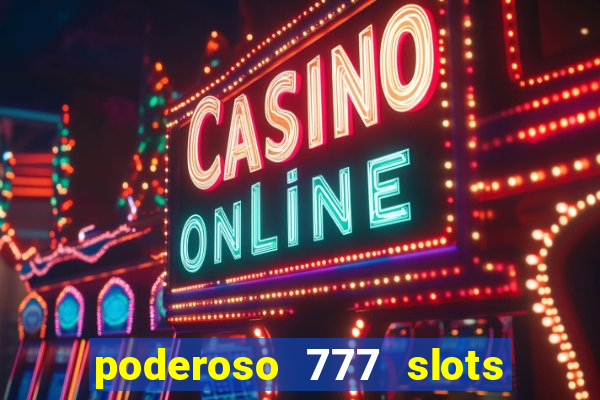 poderoso 777 slots paga mesmo