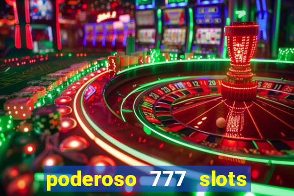 poderoso 777 slots paga mesmo