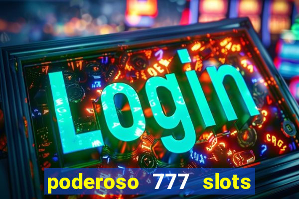 poderoso 777 slots paga mesmo