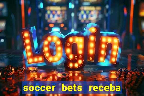 soccer bets receba seu dinheiro