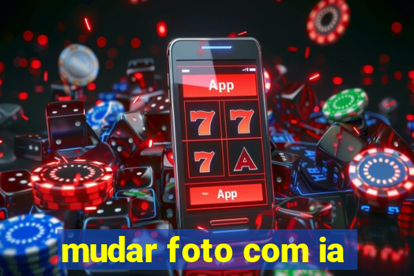 mudar foto com ia