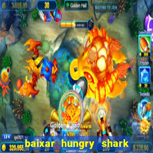 baixar hungry shark evolution dinheiro infinito