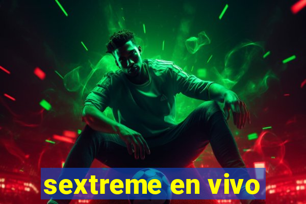 sextreme en vivo