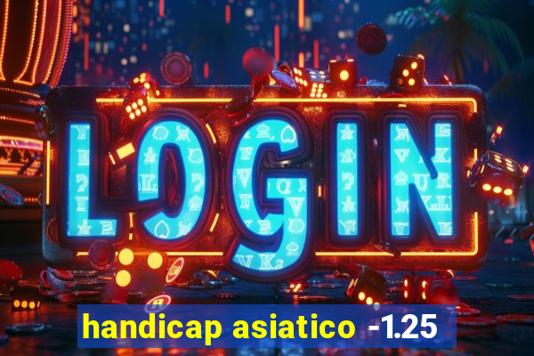 handicap asiatico -1.25