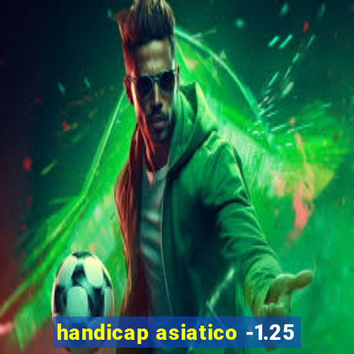 handicap asiatico -1.25