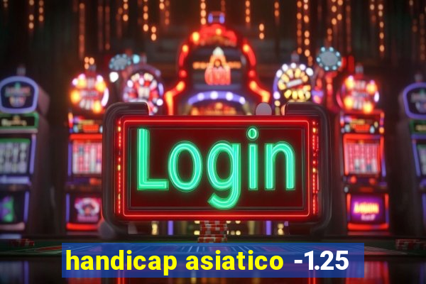 handicap asiatico -1.25