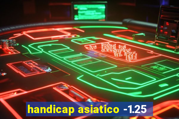 handicap asiatico -1.25