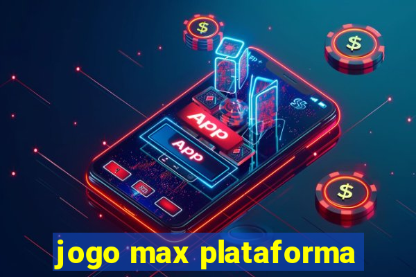 jogo max plataforma