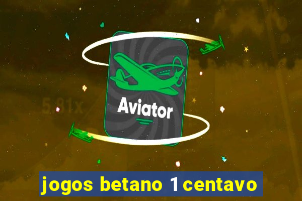 jogos betano 1 centavo