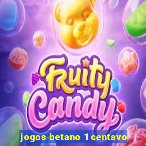 jogos betano 1 centavo