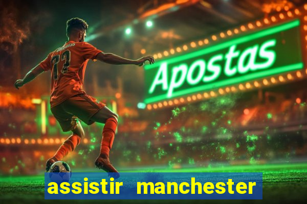 assistir manchester united ao vivo multicanais