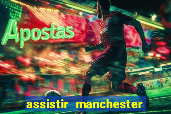 assistir manchester united ao vivo multicanais