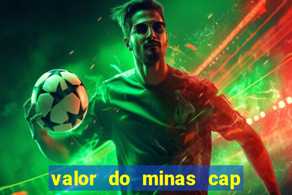 valor do minas cap dessa semana