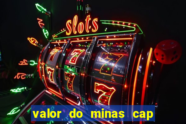 valor do minas cap dessa semana