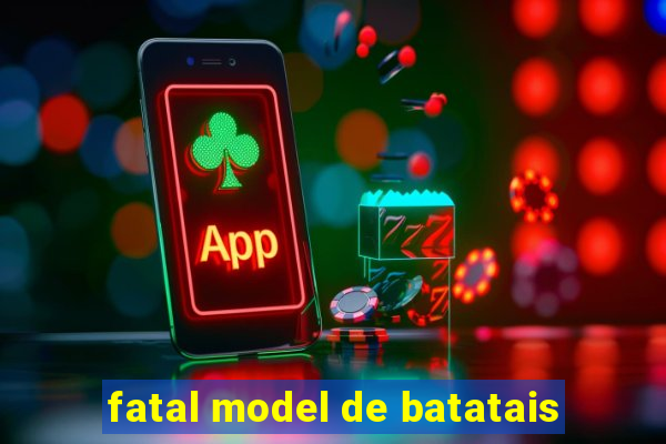 fatal model de batatais