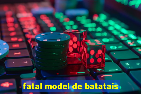 fatal model de batatais