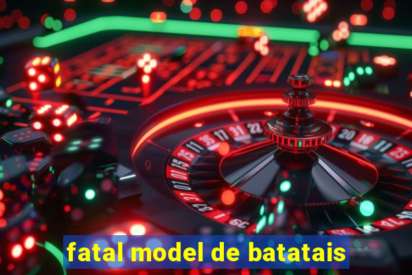 fatal model de batatais