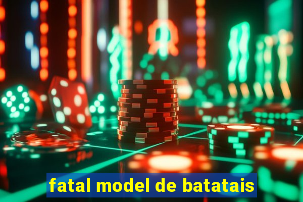 fatal model de batatais