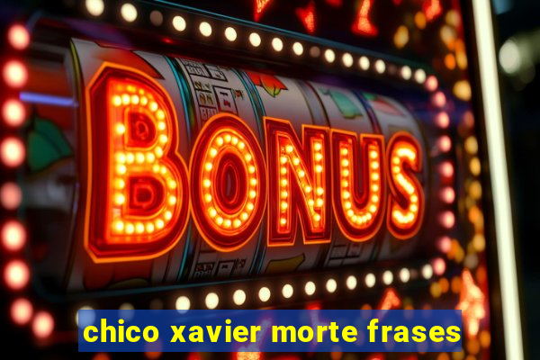 chico xavier morte frases