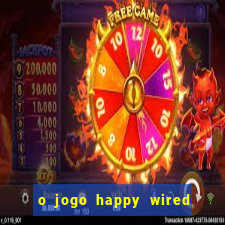 o jogo happy wired paga mesmo