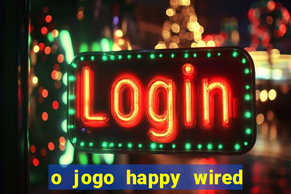 o jogo happy wired paga mesmo