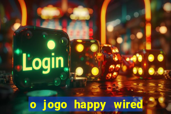 o jogo happy wired paga mesmo