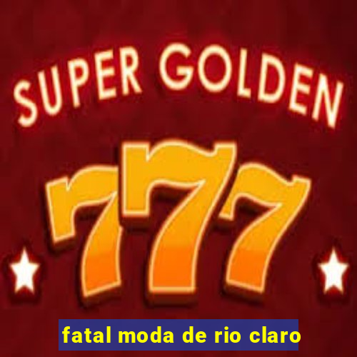 fatal moda de rio claro