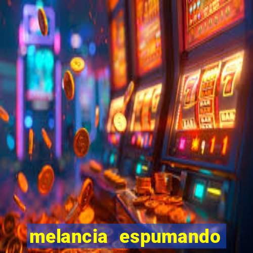 melancia espumando melancia saindo espuma