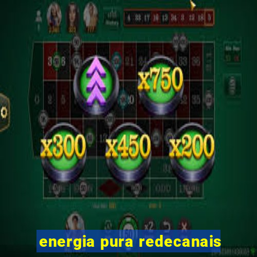 energia pura redecanais