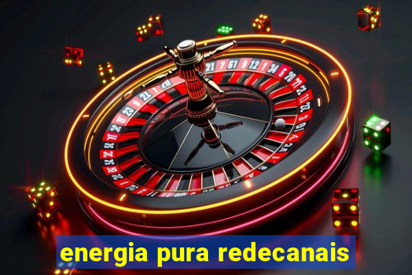 energia pura redecanais