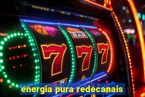 energia pura redecanais