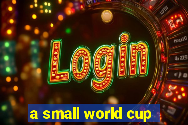 a small world cup