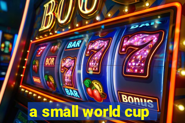 a small world cup